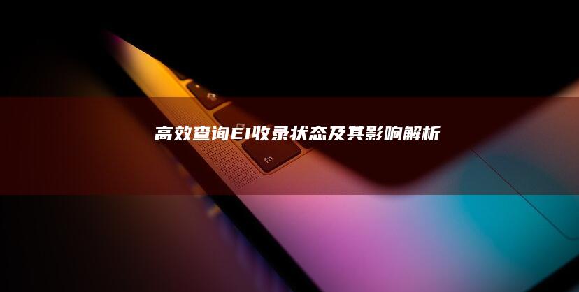 高效查询EI收录状态及其影响解析